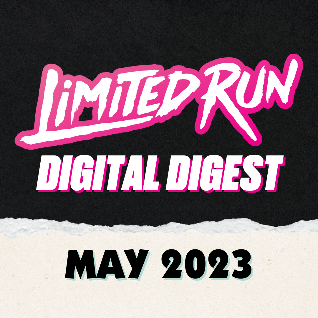 Digital Digest - May 2023 – Limited Run Games